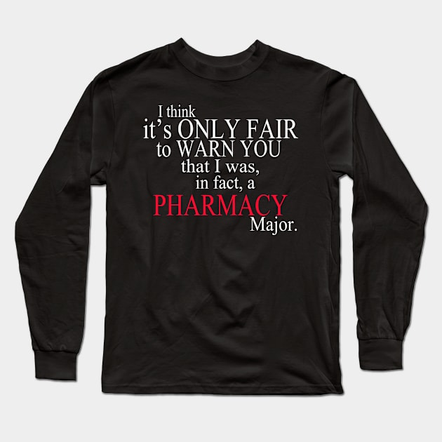 I Think It’s Only Fair To Warn You That I Was, In Fact, A Pharmacy Major Long Sleeve T-Shirt by delbertjacques